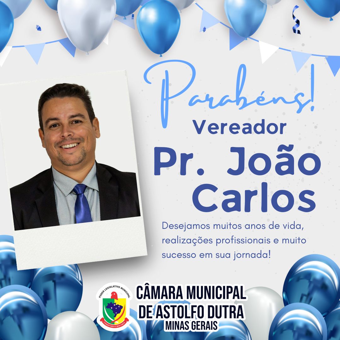 A Câmara Municipal de Astolfo Dutra deseja um Feliz Aniversário ao Vereador Pastor João Carlos